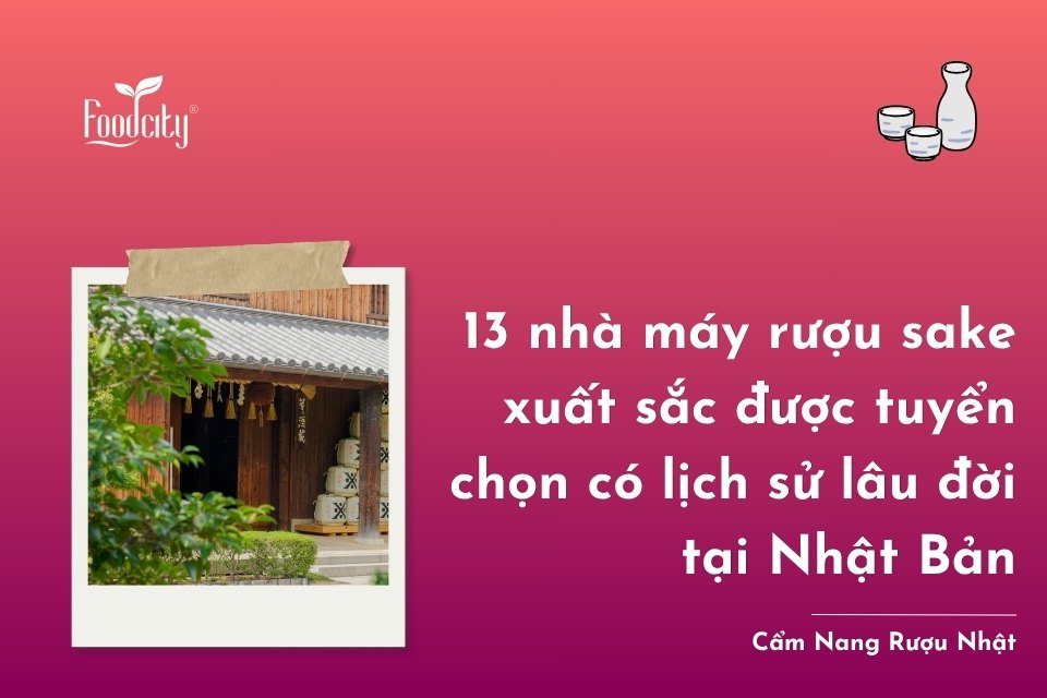 13 nhà máy rượu sake xuất sắc được tuyển chọn có lịch sử lâu đời tại Nhật Bản