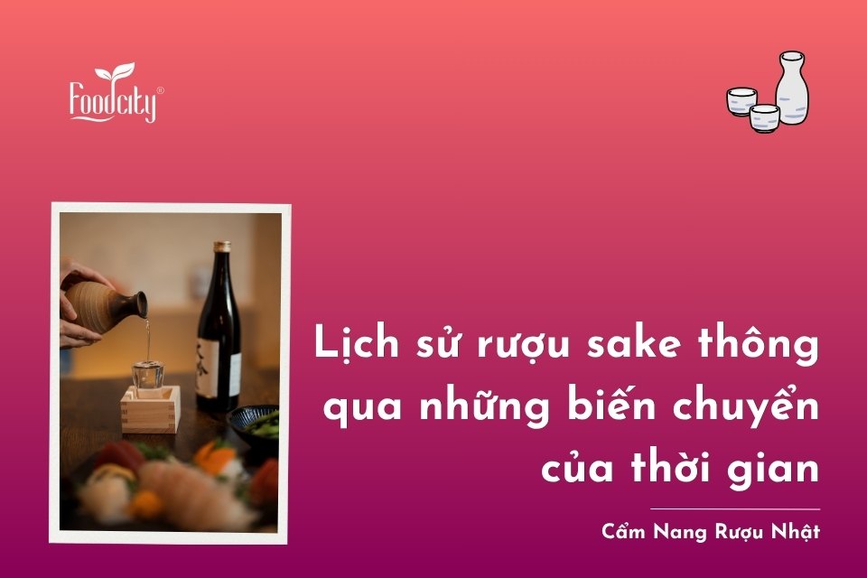 Lịch sử và nguồn gốc rượu sake thông qua những biến chuyển của thời gian Lịch sử và nguồn gốc rượu sake thông qua những biến chuyển của thời gian
