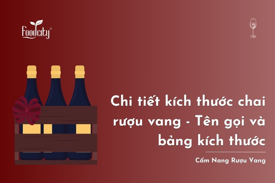 Kích thước chai rượu vang :Tên gọi và bảng kích thước rượu vang chuẩn quốc tế Kích thước chai rượu vang :Tên gọi và bảng kích thước rượu vang chuẩn quốc tế