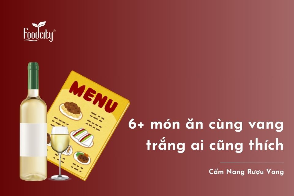 Rượu vang trắng ăn với gì ngon? 6+ món ăn cùng vang trắng ai cũng thích Rượu vang trắng ăn với gì ngon? 6+ món ăn cùng vang trắng ai cũng thích