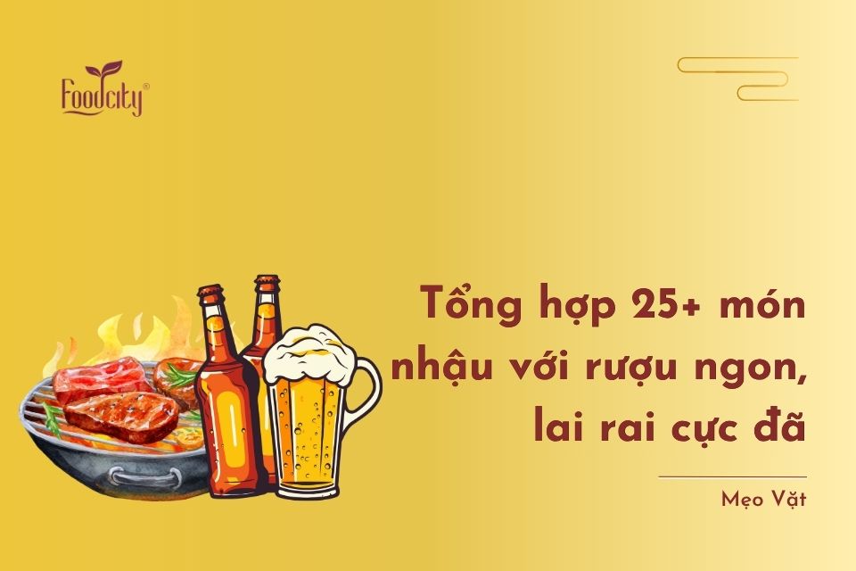 Tổng hợp 25+ món nhậu với rượu ngon, lai rai cực đã