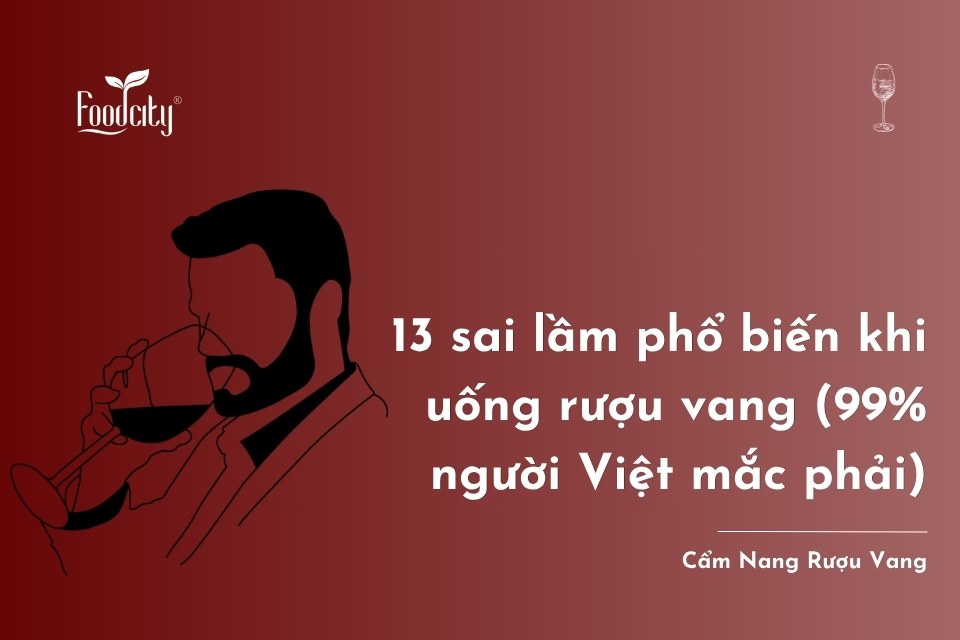 13 sai lầm phổ biến khi uống rượu vang (99% người Việt mắc phải) 13 sai lầm phổ biến khi uống rượu vang (99% người Việt mắc phải)