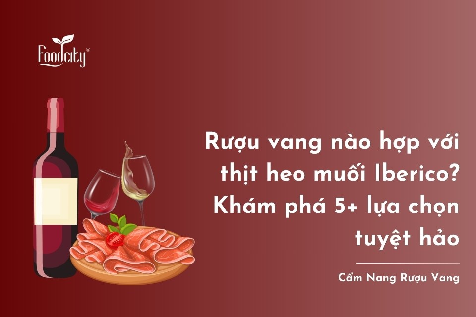 Khám phá 5+ dòng rượu vang hợp với thịt heo muối Iberico thượng hạng Khám phá 5+ dòng rượu vang hợp với thịt heo muối Iberico thượng hạng