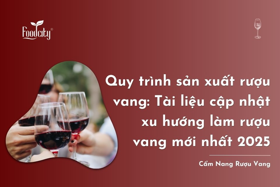 7 bước trong quy trình sản xuất rượu vang và 3 xu hướng làm rượu vang mới nhất 2025 7 bước trong quy trình sản xuất rượu vang và 3 xu hướng làm rượu vang mới nhất 2025