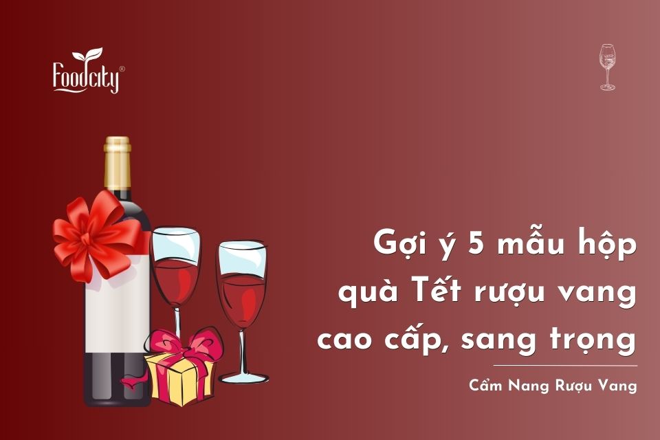 Gợi ý 5 mẫu hộp quà Tết rượu vang cao cấp, sang trọng 2026 Gợi ý 5 mẫu hộp quà Tết rượu vang cao cấp, sang trọng 2026