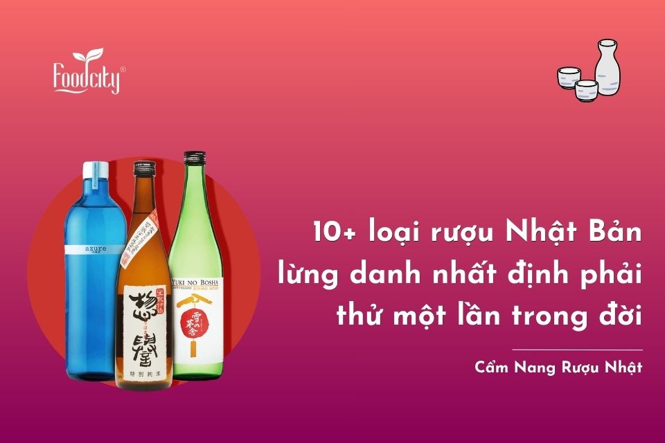 10+ loại rượu Nhật Bản lừng danh nhất định phải thử một lần trong đời 10+ loại rượu Nhật Bản lừng danh nhất định phải thử một lần trong đời