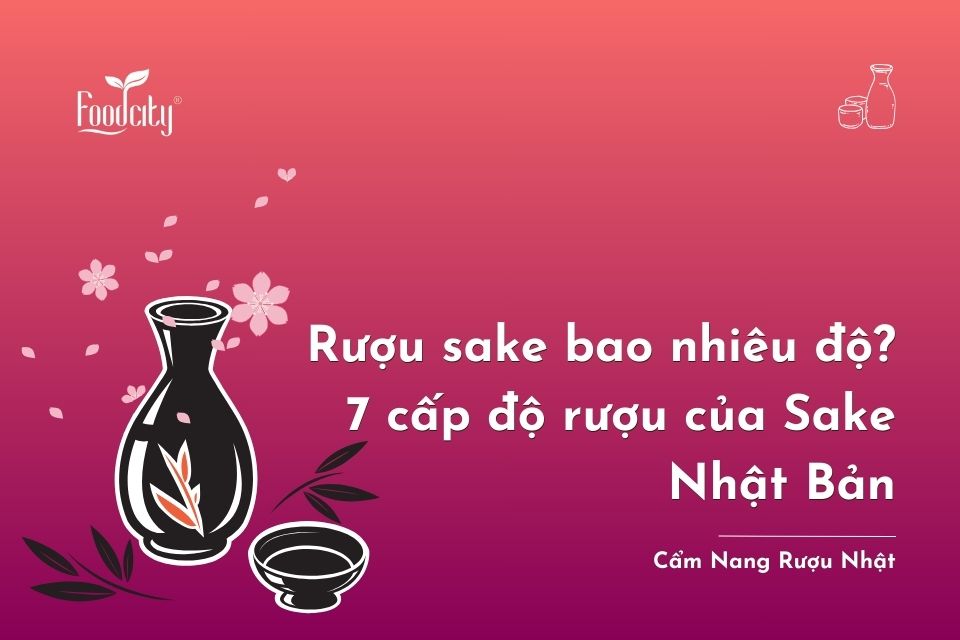 Rượu Sake bao nhiêu độ? 7 cấp độ rượu của Sake Nhật Bản Rượu Sake bao nhiêu độ? 7 cấp độ rượu của Sake Nhật Bản