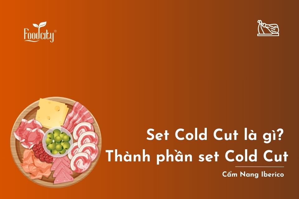 Set Cold Cut là gì? Cold Cut gồm những gì? Cách thưởng thức chuẩn nhất