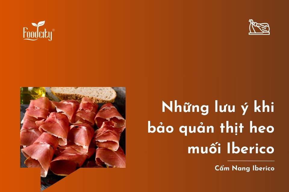 Cách bảo quản thịt heo muối Iberico và những lưu ý cần biết