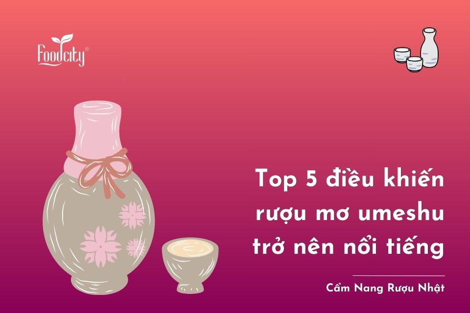 Top 5 điều khiến rượu mơ umeshu Nhật nổi tiếng
