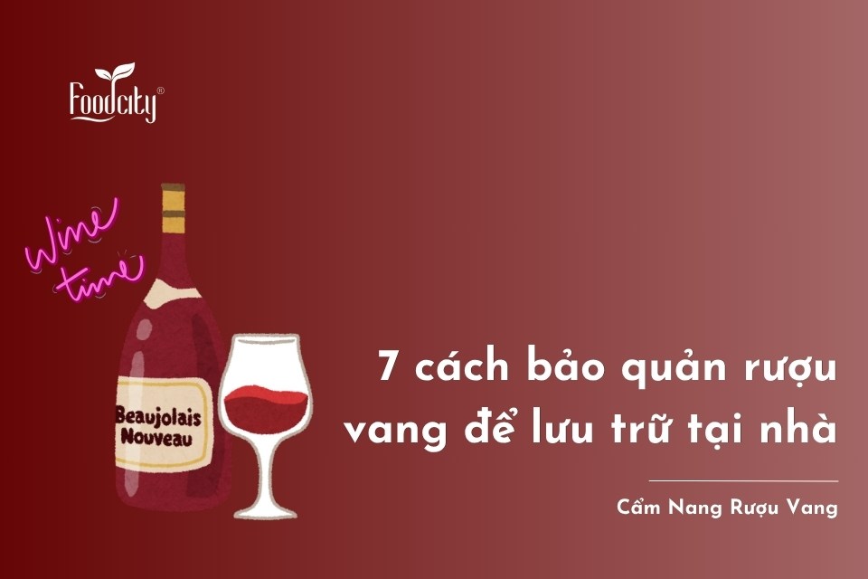 7 cách bảo quản rượu vang để lưu trữ tại nhà hiệu quả 7 cách bảo quản rượu vang để lưu trữ tại nhà hiệu quả