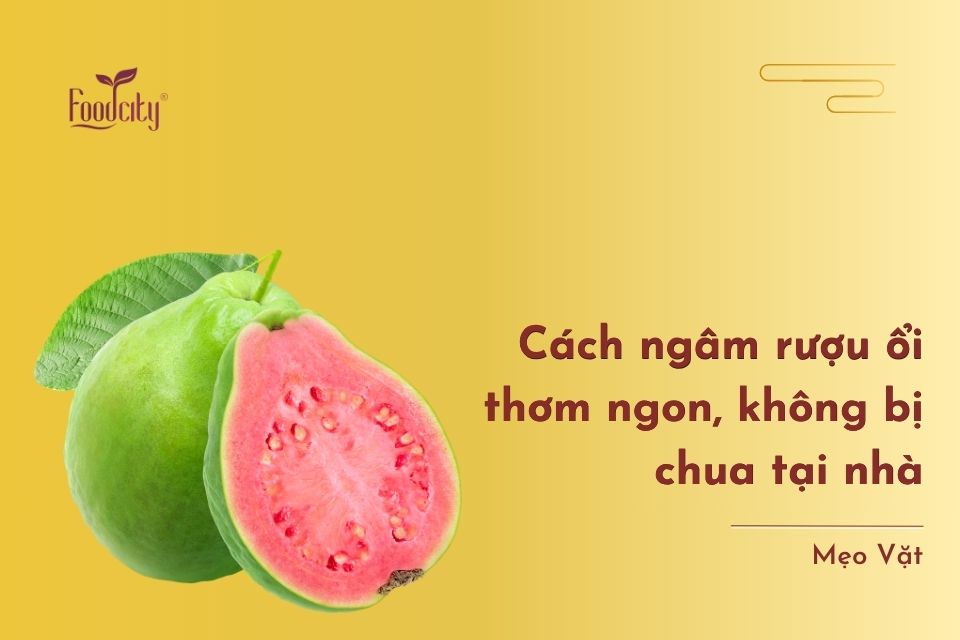 Cách ngâm rượu ổi thơm ngon, không bị chua tại nhà