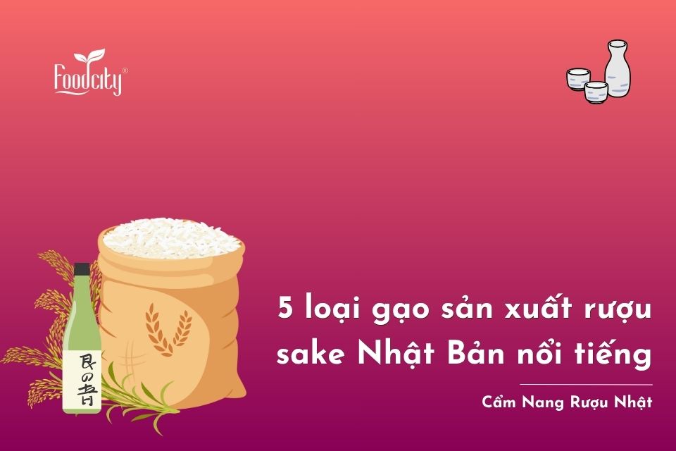 5 loại gạo làm rượu sake Nhật Bản mang đến hương vị sake trứ danh 5 loại gạo làm rượu sake Nhật Bản mang đến hương vị sake trứ danh