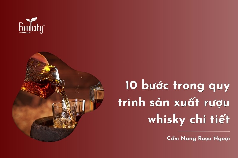Quy trình làm rượu whisky: 10 bước trong quy trình sản xuất rượu whisky chi tiết Quy trình làm rượu whisky: 10 bước trong quy trình sản xuất rượu whisky chi tiết