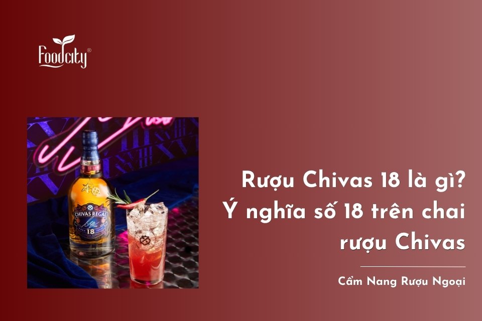 Rượu Chivas 18 là gì? Ý nghĩa số 18 trên chai rượu Chivas Rượu Chivas 18 là gì? Ý nghĩa số 18 trên chai rượu Chivas