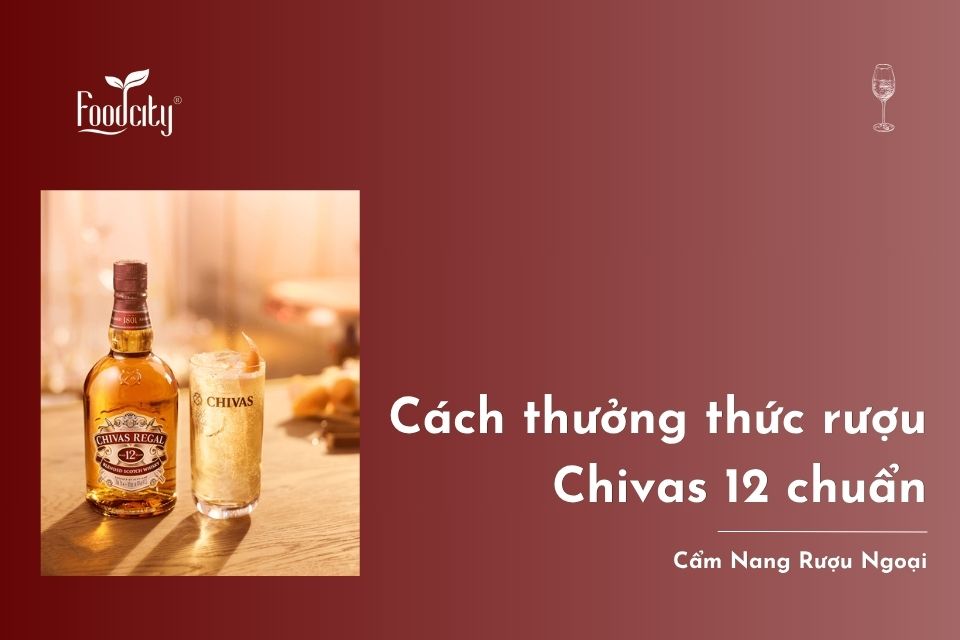 Cách thưởng thức rượu Chivas 12 chuẩn nhất Cách thưởng thức rượu Chivas 12 chuẩn nhất