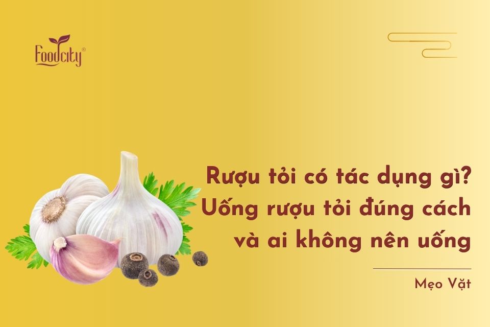 Rượu tỏi có tác dụng gì? Uống rượu tỏi đúng cách và ai không nên uống