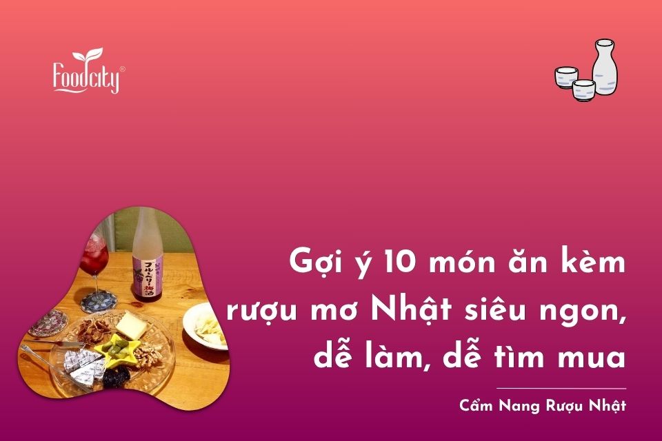 Gợi ý 10 món ăn kèm rượu mơ Nhật siêu ngon, dễ làm, dễ tìm mua Gợi ý 10 món ăn kèm rượu mơ Nhật siêu ngon, dễ làm, dễ tìm mua