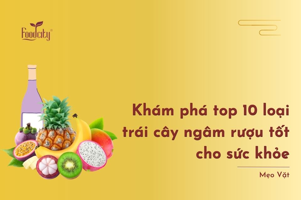 Top 11 loại trái cây ngâm rượu tốt cho sức khỏe 