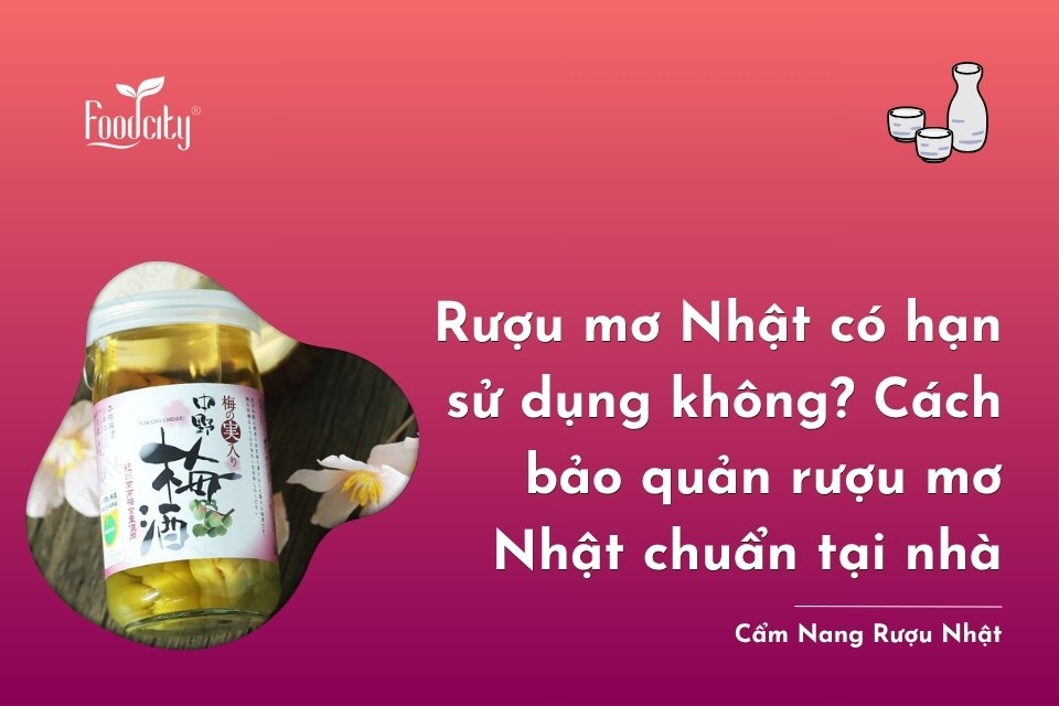 Rượu mơ Nhật có hạn sử dụng không? Vì sao rượu mơ Nhật không có hạn sử dụng cụ thể? Rượu mơ Nhật có hạn sử dụng không? Vì sao rượu mơ Nhật không có hạn sử dụng cụ thể?
