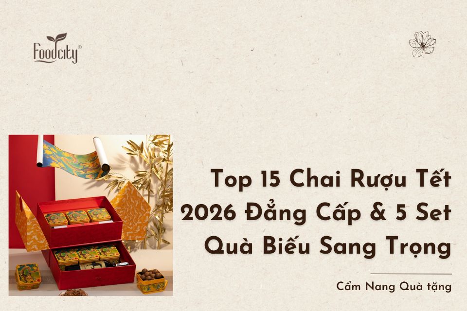 Top 15 Chai Rượu Tết 2026 Đẳng Cấp & 5 Set Quà Biếu Sang Trọng