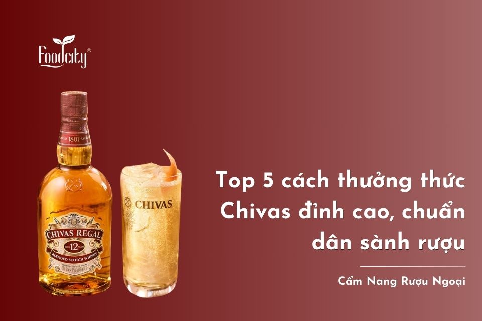 Top 7 cách thưởng thức rượu Chivas ngon nhất, chuẩn chuyên gia Top 7 cách thưởng thức rượu Chivas ngon nhất, chuẩn chuyên gia